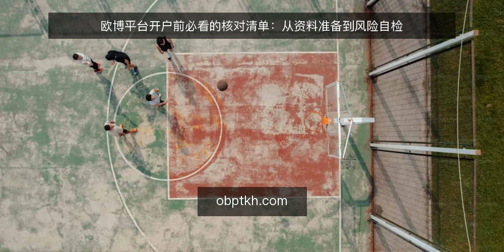 欧博平台开户前必看的核对清单:从资料准备到风险自检 — 为什么开户前需要一份核对清单? 配图