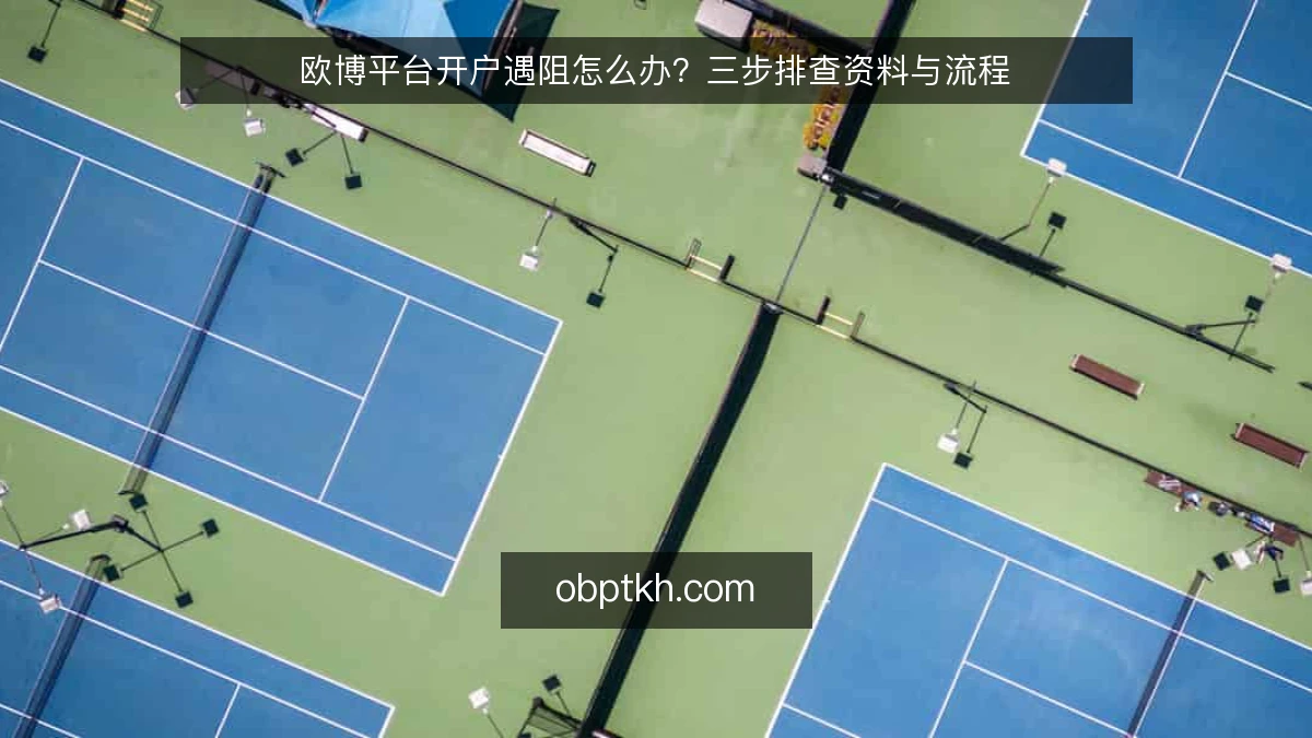 欧博平台开户遇阻怎么办？三步排查资料与流程